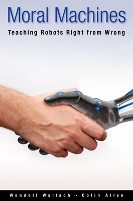 Moral Machines: Teaching Robots Right from Wrong - Wallach, Wendell, and Allen, Colin