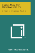 Moral Man and Immoral Society: A Study in Ethics and Politics - Niebuhr, Reinhold