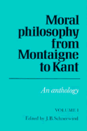 Moral Philosophy from Montaigne to Kant: Volume 1: An Anthology