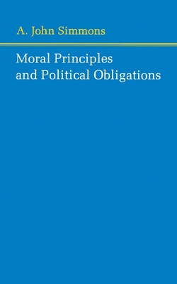 Moral Principles and Political Obligations - Simmons, A John