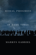 Moral Progress in Dark Times: Universal Values for the 21st Century