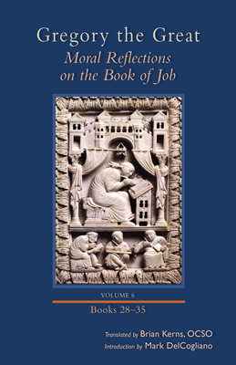 Moral Reflections on the Book of Job, Volume 6: Books 28-35 Volume 261 - Gregory, and Kerns, Brian (Afterword by), and Delcogliano, Mark (Introduction by)