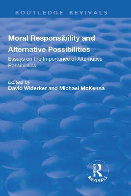 Moral Responsibility and Alternative Possibilities: Essays on the Importance of Alternative Possibilities - Mckenna, michael (Editor), and widerker, David (Editor)