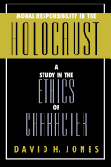 Moral Responsibility in the Holocaust: A Study in the Ethics of Character