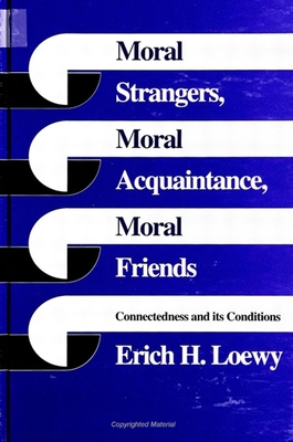 Moral Strangers, Moral Acquaintance, and Moral Friends: Connectedness and Its Conditions - Loewy, Erich H