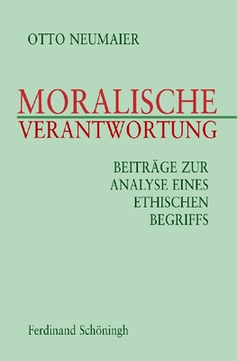 Moralische Verantwortung: Beitrge Zur Analyse Eines Ethischen Begriffs - Neumaier, Otto