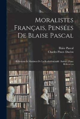 Moralistes franais, penses de Blaise Pascal: Rflexions et maximes de La Rochefoucauld: suivies d'une rfutation - Martin, Louis Aim, and Pascal, Blaise, and La Bruyre, Jean de