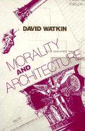Morality and Architecture: The Development of a Theme in Architectural History and Theory from the Gothic Revival to the Modern