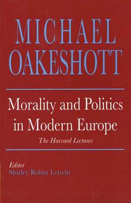 Morality and Politics in Modern Europe: The Harvard Lectures - Oakeshott, Michael, and Letwin, Shirley Robin, Dr. (Editor)