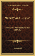 Morality and Religion: Being the Kerr Lectures for 1893-94