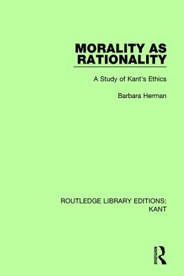 Morality as Rationality: A Study of Kant's Ethics - Herman, Barbara