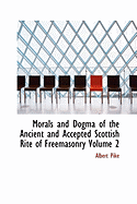 Morals and Dogma of the Ancient and Accepted Scottish Rite of Freemasonry; Volume 1