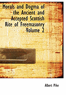 Morals and Dogma of the Ancient and Accepted Scottish Rite of Freemasonry Volume 2