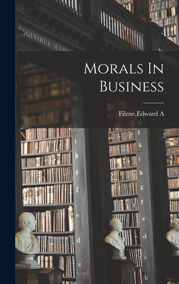 Morals In Business - Filene, Edward A