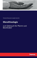 Moraltheologie: zum Gebrauch f?r Pfarrer und Beichtv?ter