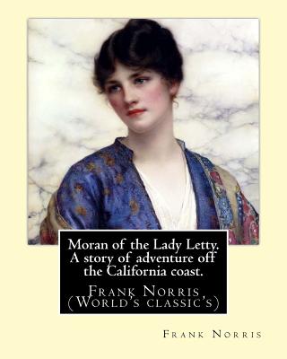 Moran of the Lady Letty. a Story of Adventure Off the California Coast.: By: Frank Norris (World's Classic's) - Norris, Frank