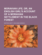 Moravian Life, Or, an English Girl's Account of a Moravian Settlement in the Black Forest