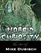 Morbid Curiosity: The Art of Mike Dubisch - Dubisch, Mike