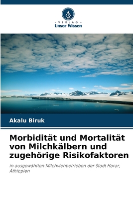 Morbidit?t und Mortalit?t von Milchk?lbern und zugehrige Risikofaktoren - Biruk, Akalu