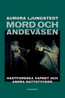 Mord och andev?sen: Hastfordska vapnet och andra nattstycken - Ljungstedt, Aurora, and Berghorn, Rickard (Editor)