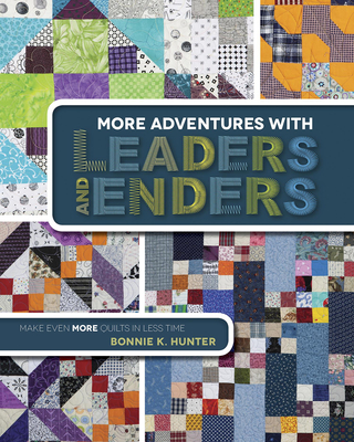 More Adventures with Leaders and Enders: Make Even More Quilts in Less Time - Hunter, Bonnie K.