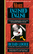 More Anguished English: An Expose of Embarrassing Excruciating, and Egregious Errors in English
