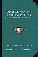 More Australian Legendary Tales: Collected From Various Tribes - Parker, Katie Langloh