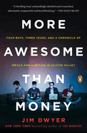 More Awesome Than Money: Four Boys, Three Years, and a Chronicle of Ideals and Ambition in Silicon Valley
