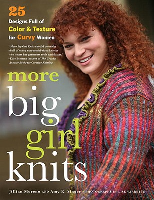 More Big Girl Knits: 25 Designs Full of Color and Texture for Curvy Women - Moreno, Jillian, and Singer, Amy R