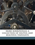 More Borrowings; A Collection of Helpful and Beautiful Thoughts