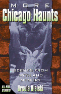 More Chicago Haunts: Scenes from Myth and Memory