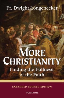 More Christianity: Finding the Fullness of the Faith - Longenecker, Dwight, Fr.