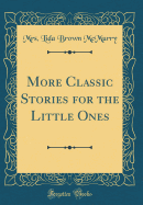 More Classic Stories for the Little Ones (Classic Reprint)