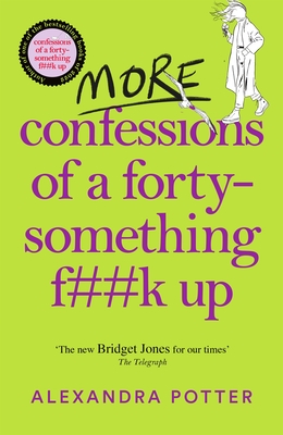 More Confessions of a Forty-Something F**k Up: The WTF AM I DOING NOW? Follow Up to the Runaway Bestseller - Potter, Alexandra