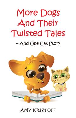 More Dogs and Their Twisted Tales--and One Cat Story - Kristoff, Amy