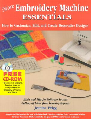 More Embroidery Machine Essentials: How to Customize, Edit and Create Decorative Designs - Jeanine, Twigg