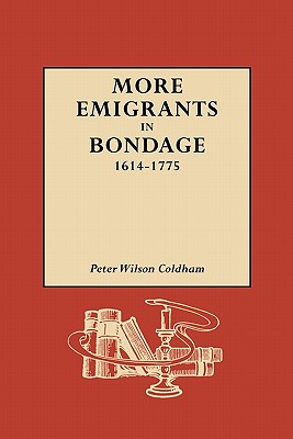 More Emigrants in Bondage, 1614-1775 - Coldham, Peter Wilson