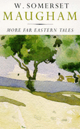 More Far Eastern Tales - Maugham, W Somerset