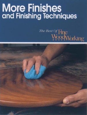 More Finishes and Finishing Techniques - Editors of Fine Woodworking