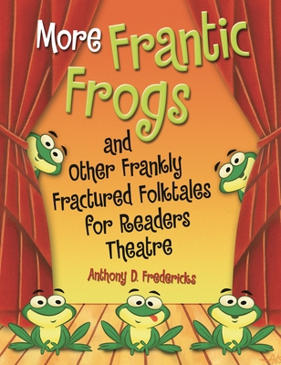 More Frantic Frogs and Other Frankly Fractured Folktales for Readers Theatre - Fredericks, Anthony