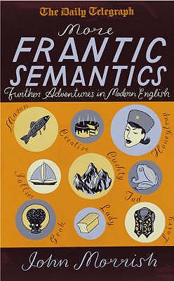 More Frantic Semantics: Further Adventures in Modern Englis - Morrish, John