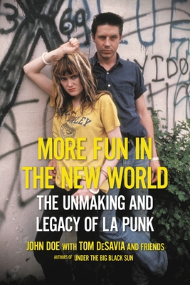 More Fun in the New World: The Unmaking and Legacy of L.A. Punk - Doe, John, and Desavia, Tom