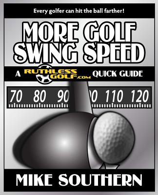 More Golf Swing Speed: A RuthlessGolf.com Quick Guide - Southern, Mike