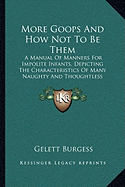 More Goops And How Not To Be Them: A Manual Of Manners For Impolite Infants, Depicting The Characteristics Of Many Naughty And Thoughtless Children (1903)
