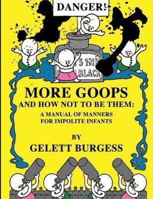 MORE GOOPS and How Not to Be Them: A Manual of Manners for Impolite Infants (Illustrated) - Burgess, Gelett