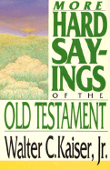 More Hard Sayings of the Old Testament - Kaiser, Walter C, Dr., Jr.