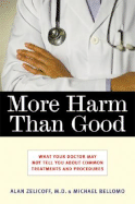 More Harm Than Good: What Your Doctor May Not Tell You about Common Treatments and Procedures - Zelicoff, Alan, MD, and Bellomo, Michael