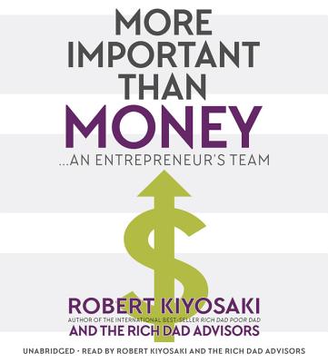 More Important Than Money: An Entrepreneur's Team - Kiyosaki, Robert T (Read by), and Rich Dad Advisors (Read by)