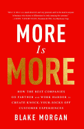More Is More: How the Best Companies Go Farther and Work Harder to Create Knock-Your-Socks-Off Customer Experiences