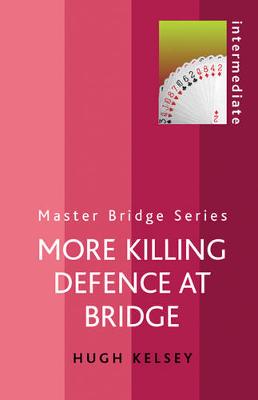 More Killing Defence at Bridge: Intermediate - Kelsey, Hugh, and Klinger, Ron (Foreword by)